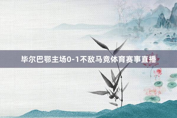 毕尔巴鄂主场0-1不敌马竞体育赛事直播