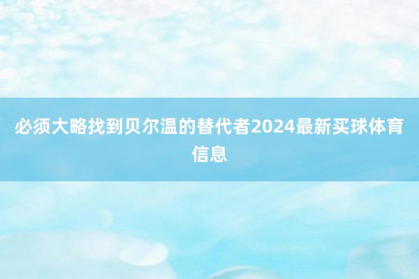 必须大略找到贝尔温的替代者2024最新买球体育信息