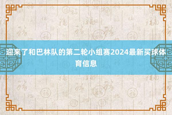 迎来了和巴林队的第二轮小组赛2024最新买球体育信息