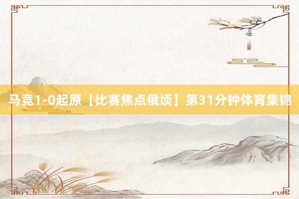 马竞1-0起原 【比赛焦点俄顷】 第31分钟体育集锦