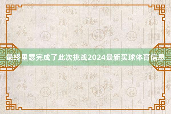 最终里瑟完成了此次挑战2024最新买球体育信息