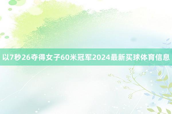 以7秒26夺得女子60米冠军2024最新买球体育信息