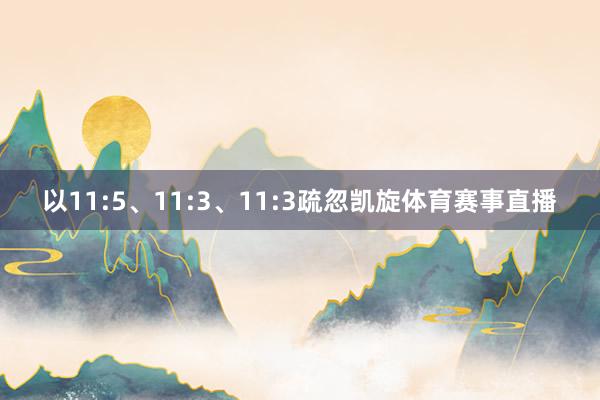 以11:5、11:3、11:3疏忽凯旋体育赛事直播