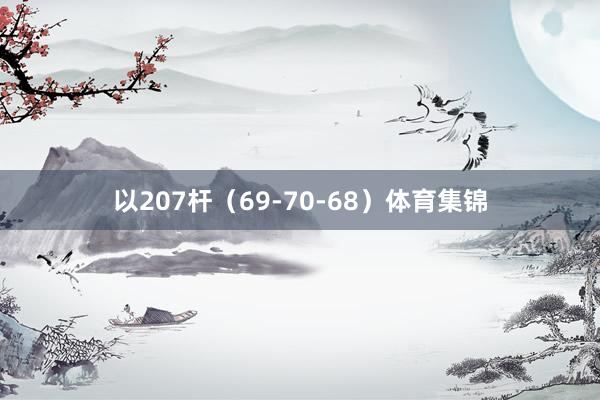 以207杆（69-70-68）体育集锦