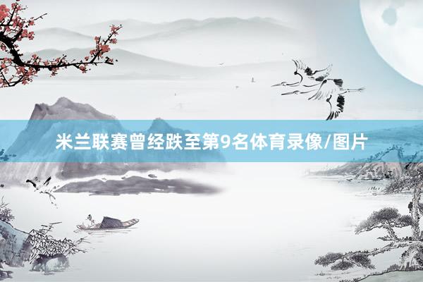 米兰联赛曾经跌至第9名体育录像/图片