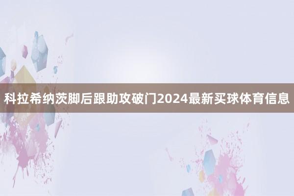 科拉希纳茨脚后跟助攻破门2024最新买球体育信息