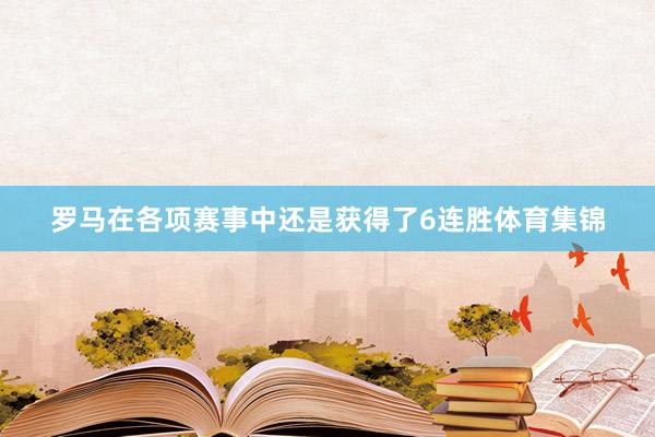 罗马在各项赛事中还是获得了6连胜体育集锦